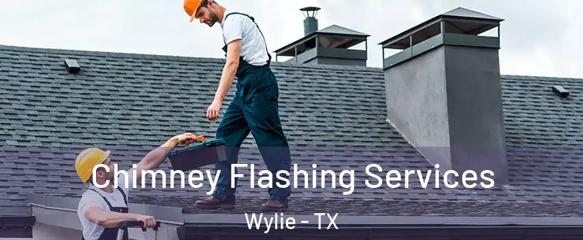 Chimney Flashing Services Wylie - TX