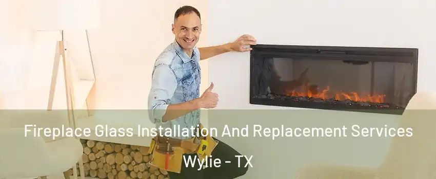  Fireplace Glass Installation And Replacement Services Wylie - TX