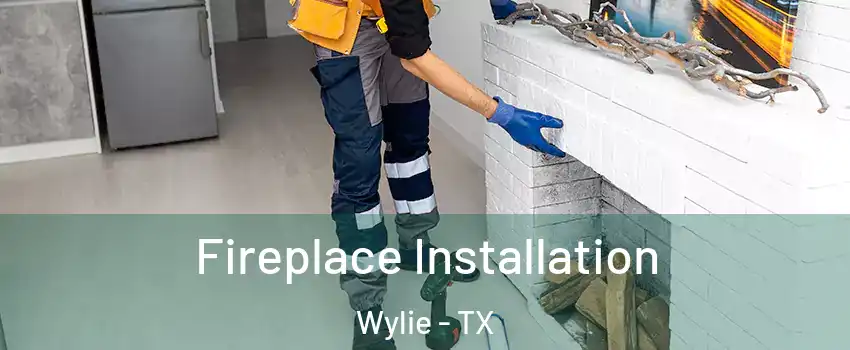  Fireplace Installation Wylie - TX