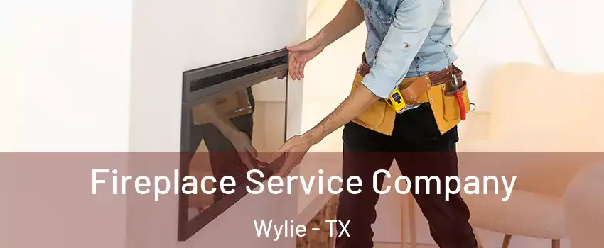  Fireplace Service Company Wylie - TX