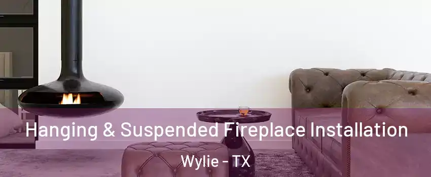  Hanging & Suspended Fireplace Installation Wylie - TX