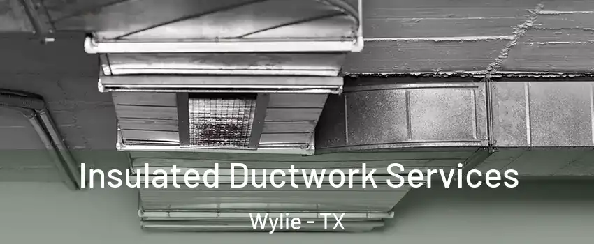  Insulated Ductwork Services Wylie - TX