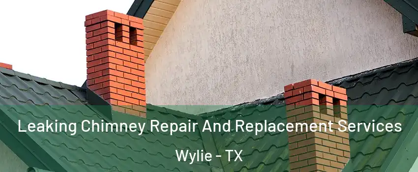  Leaking Chimney Repair And Replacement Services Wylie - TX