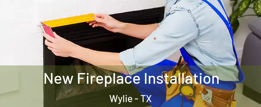  New Fireplace Installation Wylie - TX