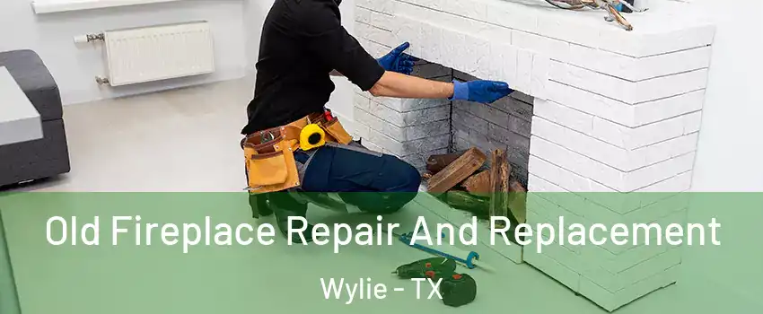  Old Fireplace Repair And Replacement Wylie - TX