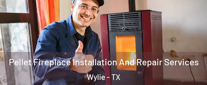  Pellet Fireplace Installation And Repair Services Wylie - TX