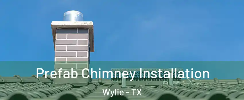  Prefab Chimney Installation Wylie - TX