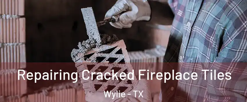  Repairing Cracked Fireplace Tiles Wylie - TX