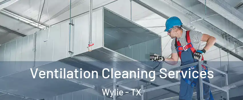  Ventilation Cleaning Services Wylie - TX