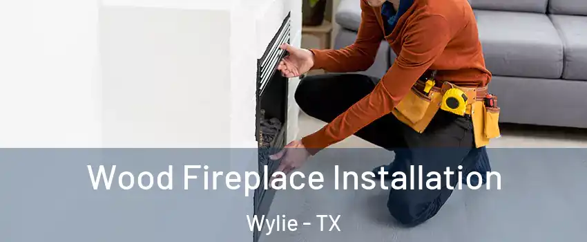  Wood Fireplace Installation Wylie - TX
